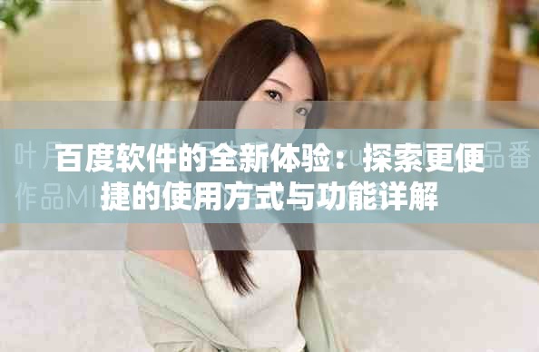 百度软件的全新体验：探索更便捷的使用方式与功能详解
