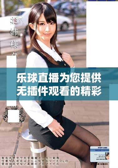 乐球直播为您提供无插件观看的精彩赛事，畅享无阻的体育直播体验