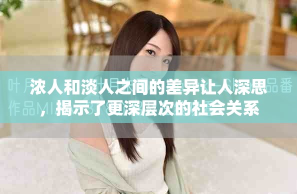 浓人和淡人之间的差异让人深思，揭示了更深层次的社会关系