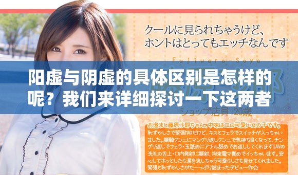 阳虚与阴虚的具体区别是怎样的呢？我们来详细探讨一下这两者。