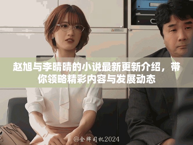 赵旭与李晴晴的小说最新更新介绍，带你领略精彩内容与发展动态