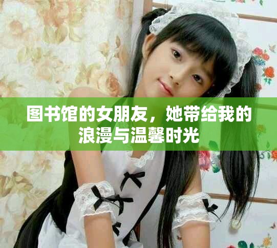 图书馆的女朋友，她带给我的浪漫与温馨时光