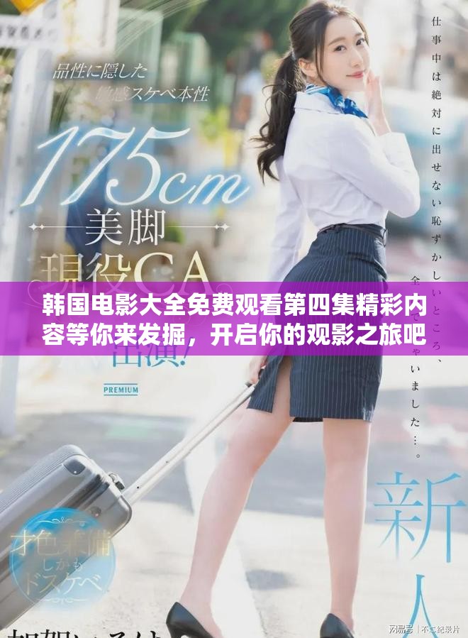 韩国电影大全免费观看第四集精彩内容等你来发掘，开启你的观影之旅吧