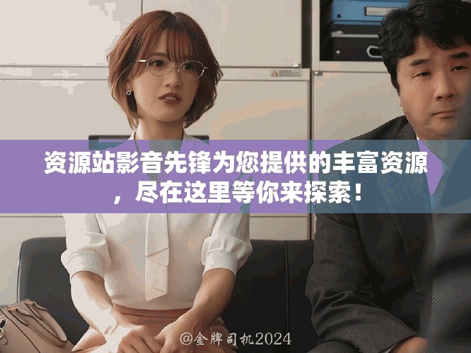 资源站影音先锋为您提供的丰富资源，尽在这里等你来探索！