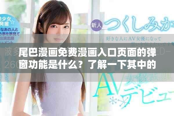 尾巴漫画免费漫画入口页面的弹窗功能是什么？了解一下其中的详情吧！