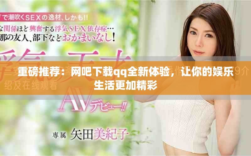 重磅推荐：网吧下载qq全新体验，让你的娱乐生活更加精彩