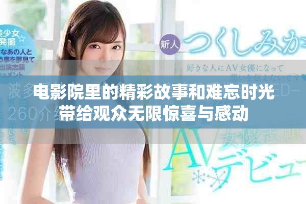 电影院里的精彩故事和难忘时光带给观众无限惊喜与感动