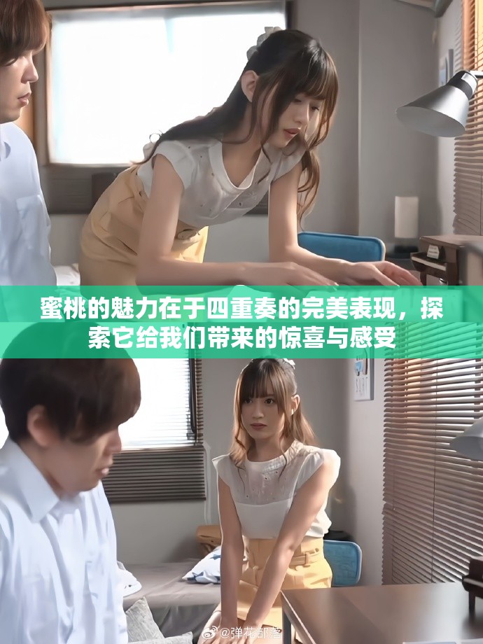 蜜桃的魅力在于四重奏的完美表现，探索它给我们带来的惊喜与感受