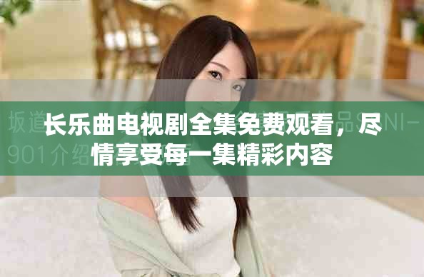 长乐曲电视剧全集免费观看，尽情享受每一集精彩内容