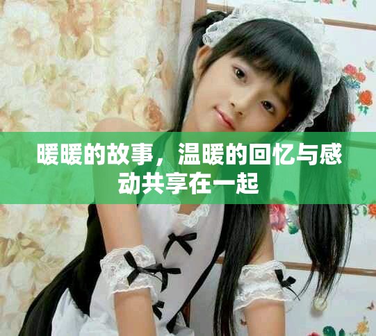 暖暖的故事，温暖的回忆与感动共享在一起