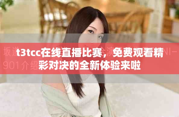 t3tcc在线直播比赛，免费观看精彩对决的全新体验来啦
