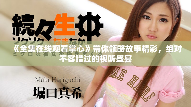 《全集在线观看掌心》带你领略故事精彩，绝对不容错过的视听盛宴