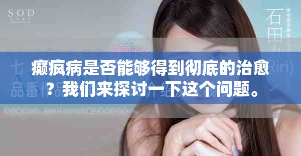 癫疯病是否能够得到彻底的治愈？我们来探讨一下这个问题。