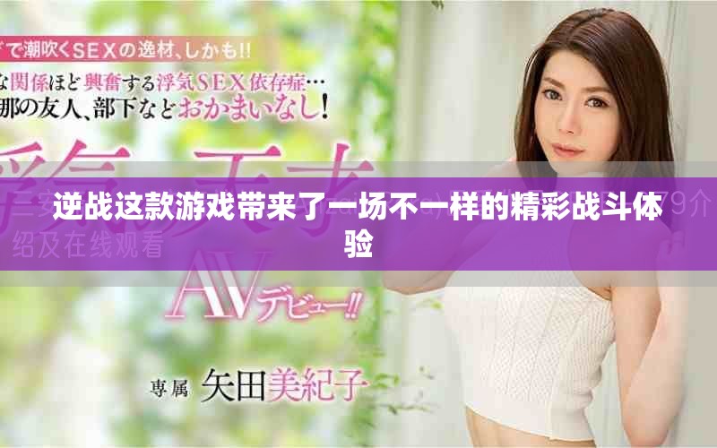 逆战这款游戏带来了一场不一样的精彩战斗体验