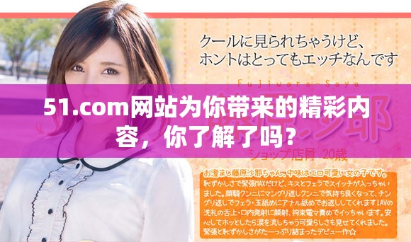 51.com网站为你带来的精彩内容，你了解了吗？