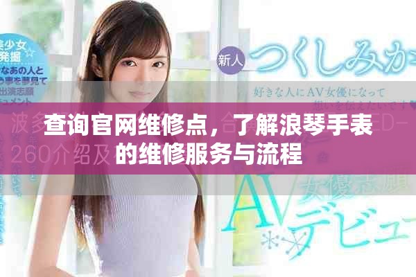 查询官网维修点，了解浪琴手表的维修服务与流程