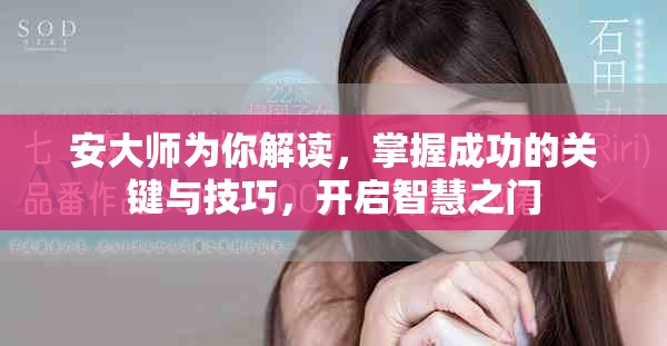 安大师为你解读，掌握成功的关键与技巧，开启智慧之门