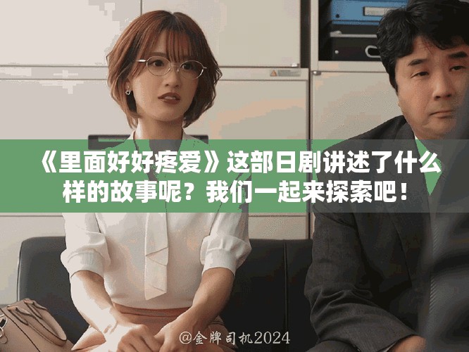《里面好好疼爱》这部日剧讲述了什么样的故事呢？我们一起来探索吧！