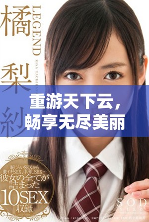 重游天下云，畅享无尽美丽风光的旅行体验