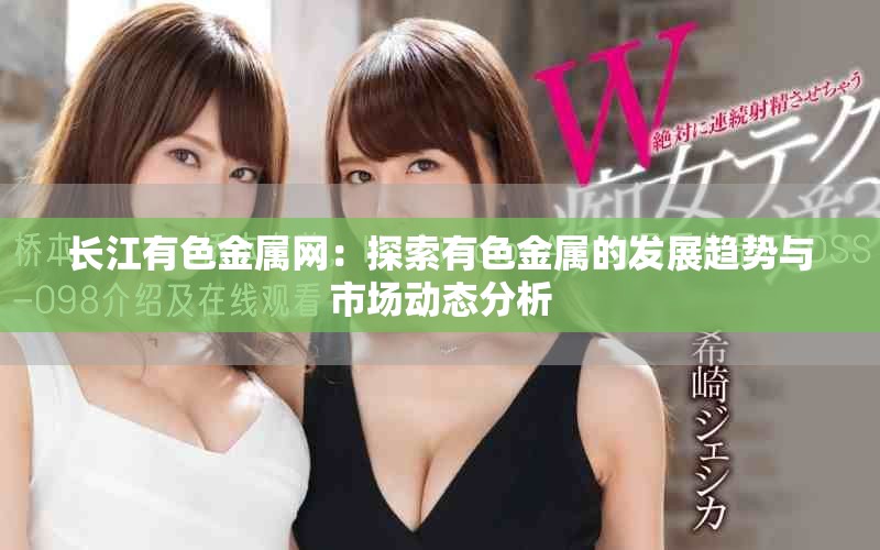 长江有色金属网：探索有色金属的发展趋势与市场动态分析