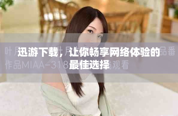 迅游下载，让你畅享网络体验的最佳选择