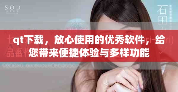 qt下载，放心使用的优秀软件，给您带来便捷体验与多样功能