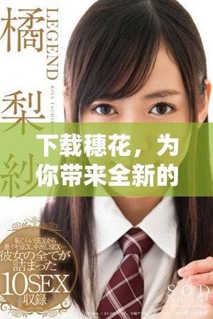 下载穗花，为你带来全新的体验，快来尝试吧！