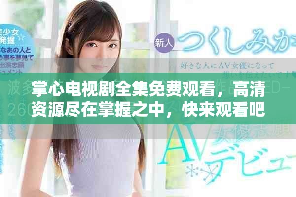 掌心电视剧全集免费观看，高清资源尽在掌握之中，快来观看吧