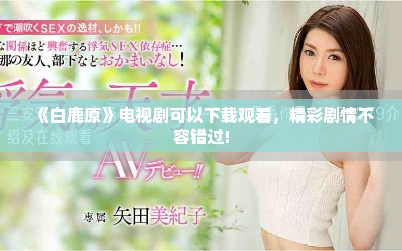 《白鹿原》电视剧可以下载观看，精彩剧情不容错过!