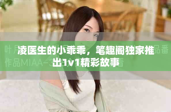 凌医生的小乖乖，笔趣阁独家推出1v1精彩故事