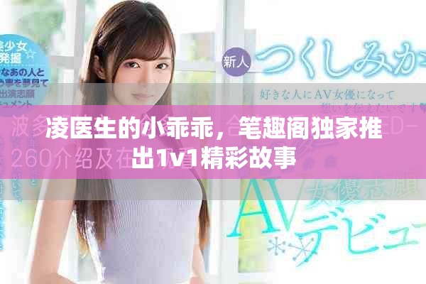 凌医生的小乖乖，笔趣阁独家推出1v1精彩故事