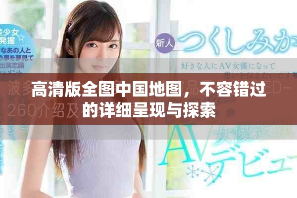 高清版全图中国地图，不容错过的详细呈现与探索