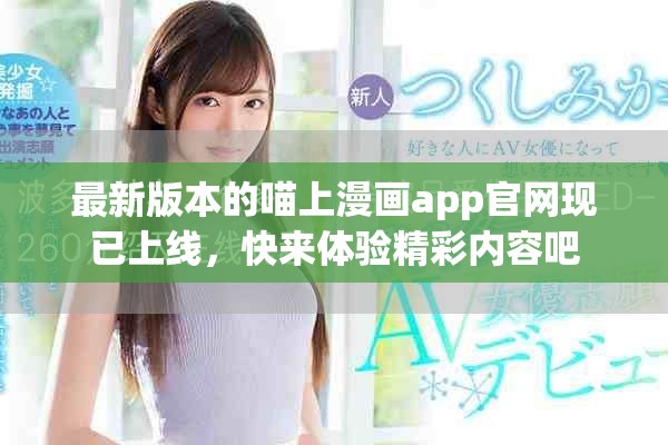 最新版本的喵上漫画app官网现已上线，快来体验精彩内容吧