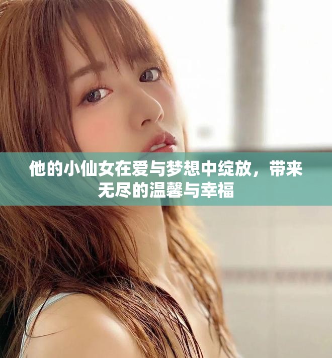 他的小仙女在爱与梦想中绽放，带来无尽的温馨与幸福