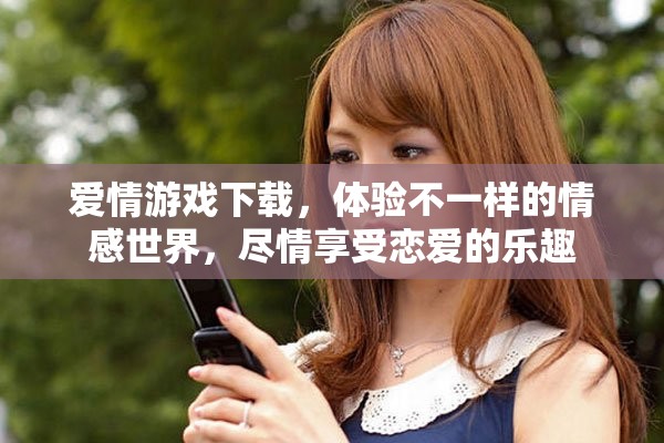 爱情游戏下载，体验不一样的情感世界，尽情享受恋爱的乐趣