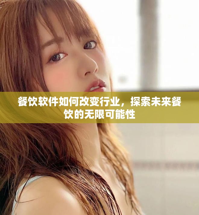 餐饮软件如何改变行业，探索未来餐饮的无限可能性