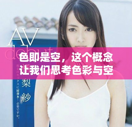 色即是空，这个概念让我们思考色彩与空灵之间的关系