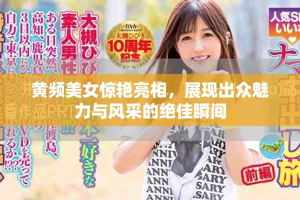 黄频美女惊艳亮相，展现出众魅力与风采的绝佳瞬间