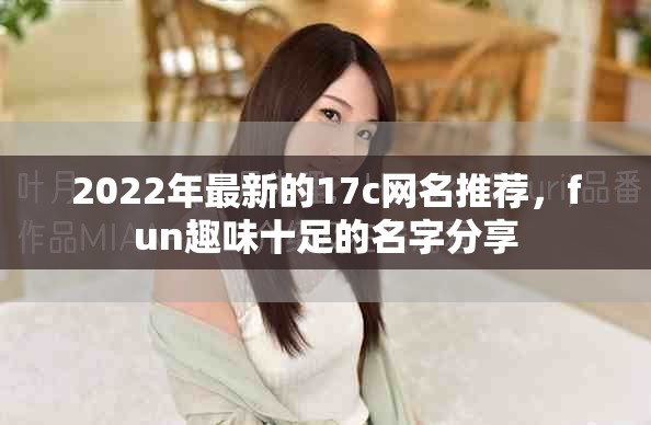 2022年最新的17c网名推荐，fun趣味十足的名字分享
