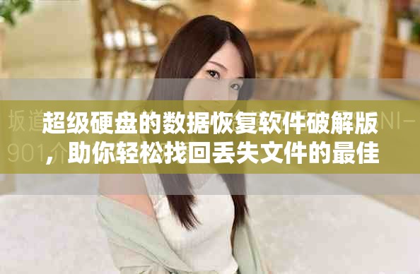 超级硬盘的数据恢复软件破解版，助你轻松找回丢失文件的最佳选择