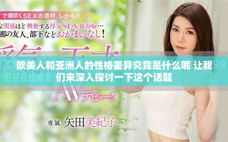欧美人和亚洲人的性格差异究竟是什么呢 让我们来深入探讨一下这个话题