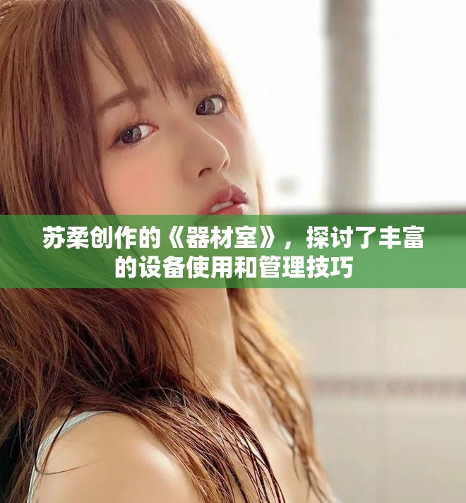苏柔创作的《器材室》，探讨了丰富的设备使用和管理技巧