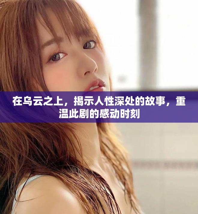 在乌云之上，揭示人性深处的故事，重温此剧的感动时刻