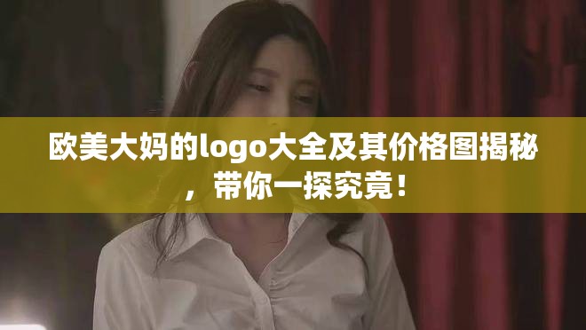 欧美大妈的logo大全及其价格图揭秘，带你一探究竟！