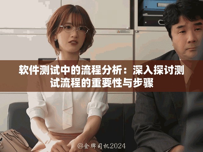 软件测试中的流程分析：深入探讨测试流程的重要性与步骤