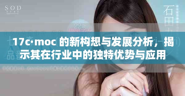 17c·moc 的新构想与发展分析，揭示其在行业中的独特优势与应用潜力