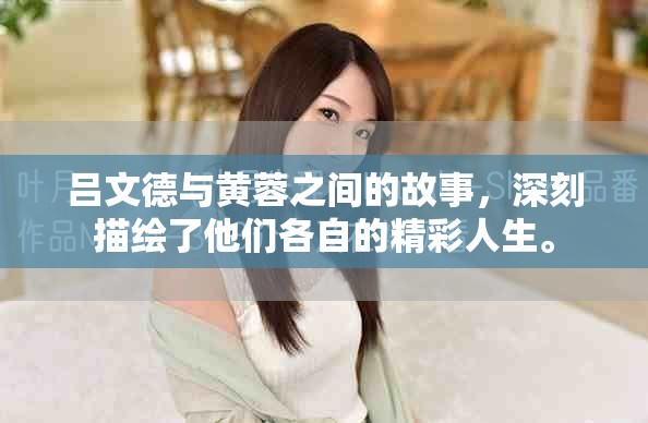 吕文德与黄蓉之间的故事，深刻描绘了他们各自的精彩人生。