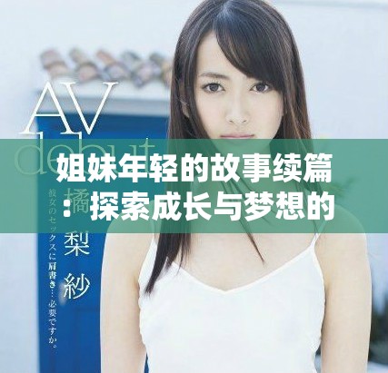 姐妹年轻的故事续篇：探索成长与梦想的新篇章