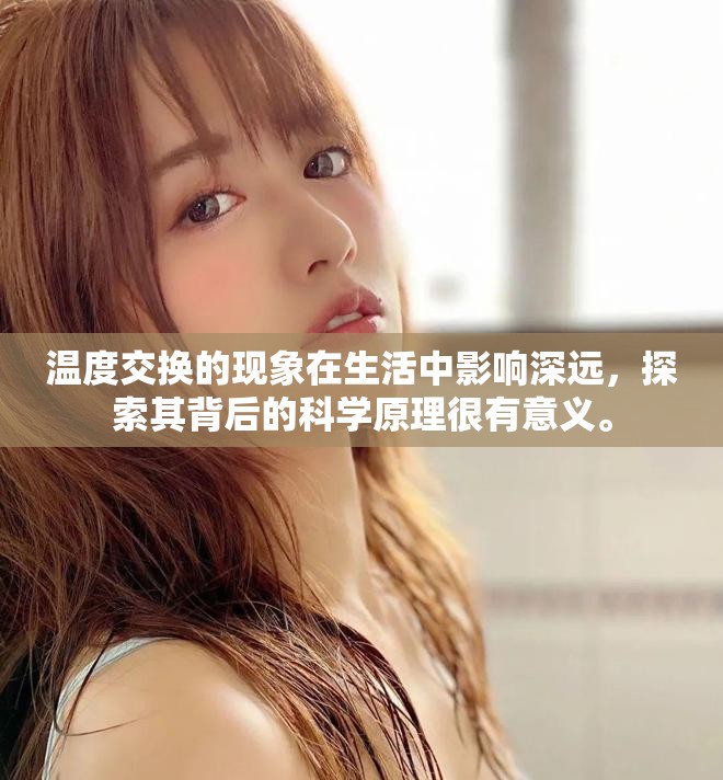 温度交换的现象在生活中影响深远，探索其背后的科学原理很有意义。