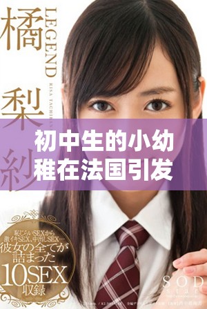 初中生的小幼稚在法国引发的趣事，令人忍俊不禁的经历分享